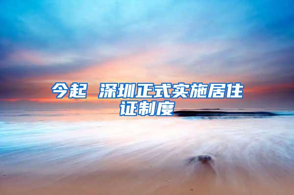 今起 深圳正式实施居住证制度