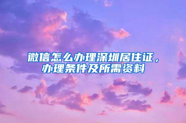 微信怎么办理深圳居住证，办理条件及所需资料