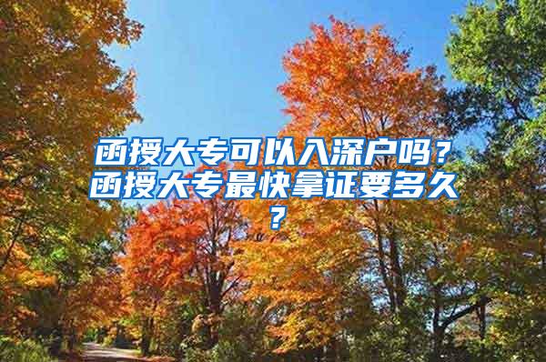 函授大专可以入深户吗？函授大专最快拿证要多久？