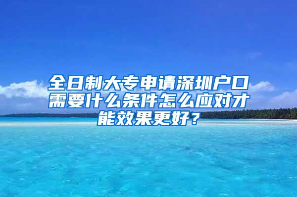 全日制大专申请深圳户口需要什么条件怎么应对才能效果更好？