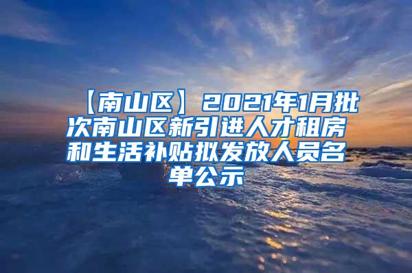 【南山区】2021年1月批次南山区新引进人才租房和生活补贴拟发放人员名单公示