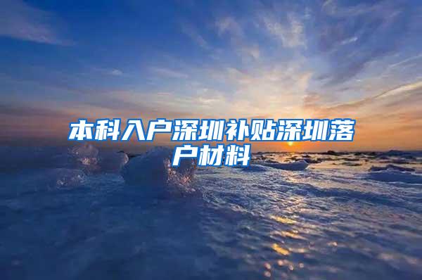 本科入户深圳补贴深圳落户材料