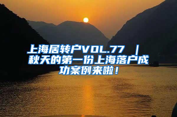 上海居转户VOL.77 ｜ 秋天的第一份上海落户成功案例来啦！