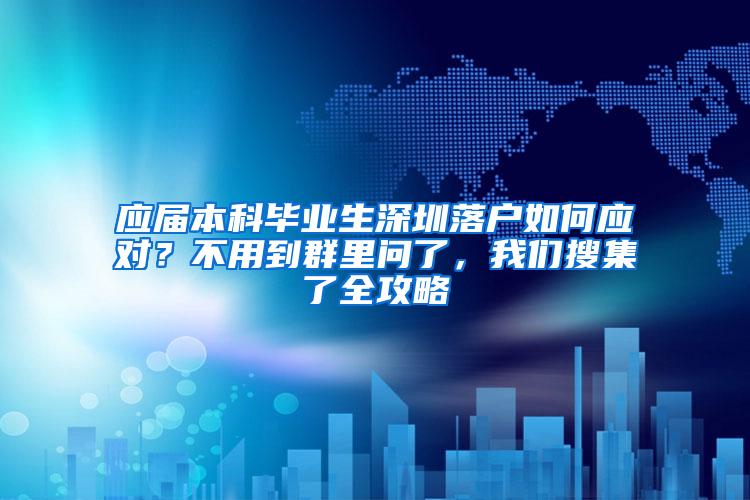 应届本科毕业生深圳落户如何应对？不用到群里问了，我们搜集了全攻略