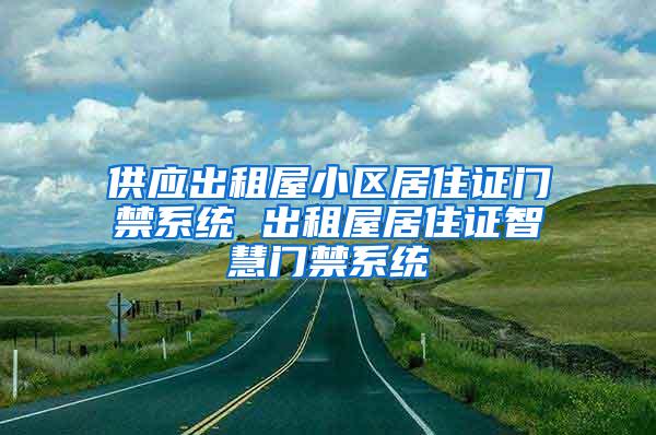 供应出租屋小区居住证门禁系统 出租屋居住证智慧门禁系统