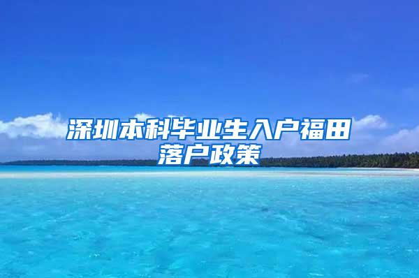 深圳本科毕业生入户福田落户政策