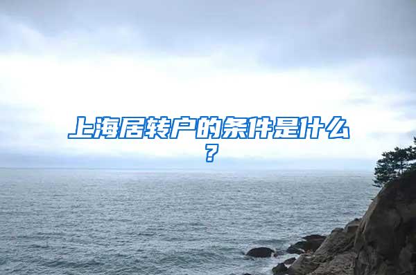 上海居转户的条件是什么？