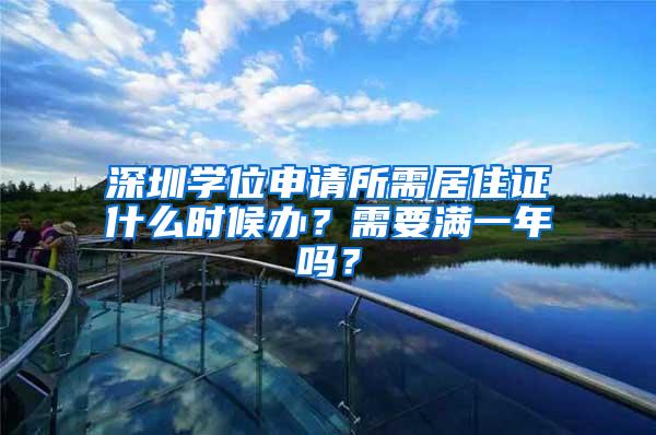 深圳学位申请所需居住证什么时候办？需要满一年吗？