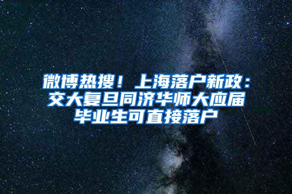 微博热搜！上海落户新政：交大复旦同济华师大应届毕业生可直接落户