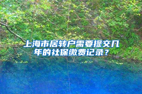 上海市居转户需要提交几年的社保缴费记录？