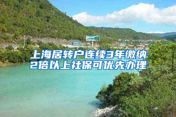 上海居转户连续3年缴纳2倍以上社保可优先办理