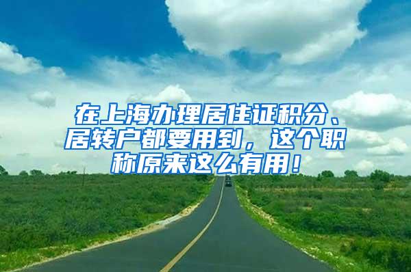 在上海办理居住证积分、居转户都要用到，这个职称原来这么有用！