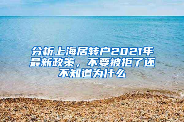 分析上海居转户2021年最新政策，不要被拒了还不知道为什么