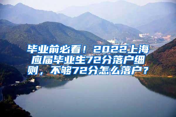 毕业前必看！2022上海应届毕业生72分落户细则，不够72分怎么落户？