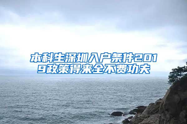 本科生深圳入户条件2019政策得来全不费功夫