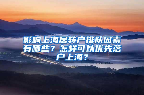 影响上海居转户排队因素有哪些？怎样可以优先落户上海？