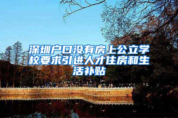 深圳户口没有房上公立学校要求引进人才住房和生活补贴