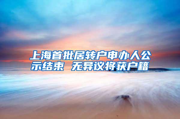 上海首批居转户申办人公示结束 无异议将获户籍