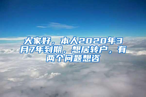 大家好，本人2020年3月7年到期，想居转户，有两个问题想咨