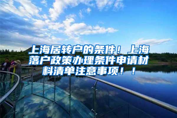 上海居转户的条件！上海落户政策办理条件申请材料清单注意事项！！