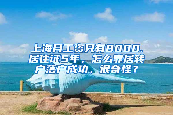 上海月工资只有8000.居住证5年，怎么靠居转户落户成功，很奇怪？
