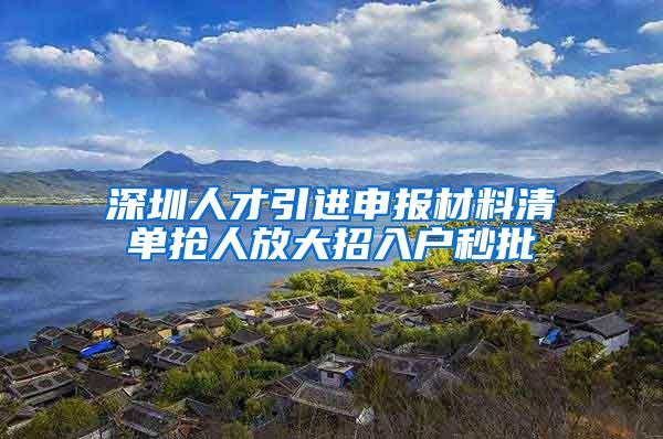 深圳人才引进申报材料清单抢人放大招入户秒批