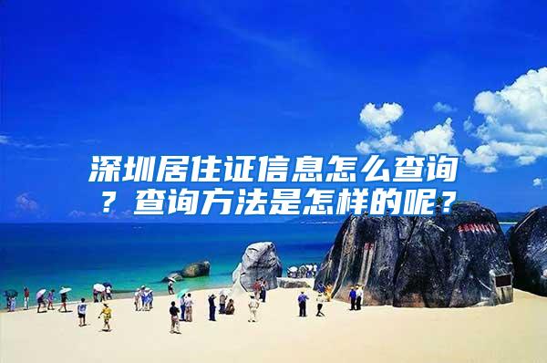 深圳居住证信息怎么查询？查询方法是怎样的呢？