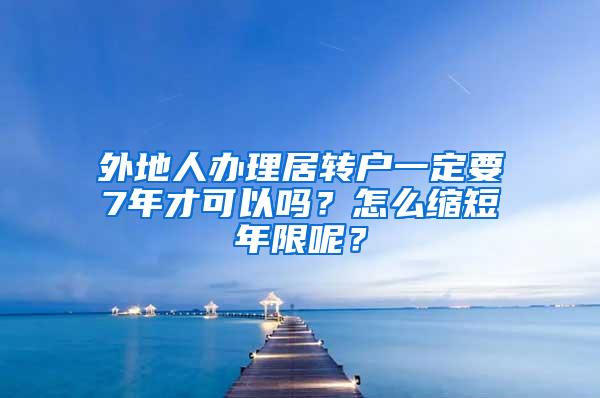 外地人办理居转户一定要7年才可以吗？怎么缩短年限呢？