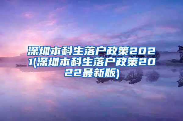 深圳本科生落户政策2021(深圳本科生落户政策2022最新版)