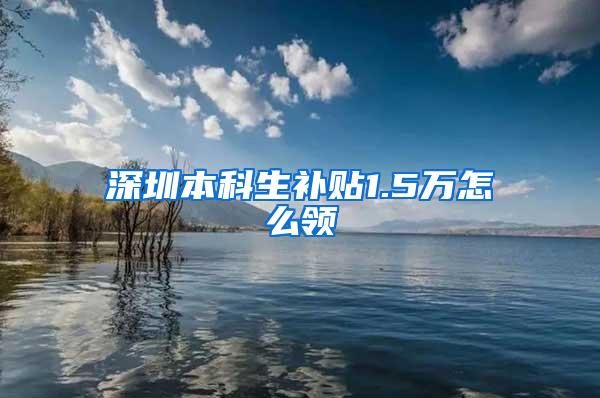 深圳本科生补贴1.5万怎么领