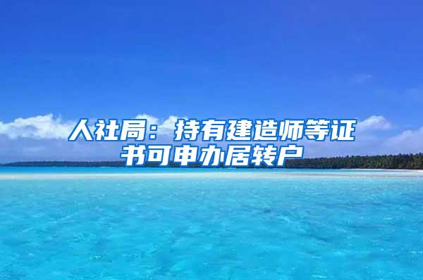 人社局：持有建造师等证书可申办居转户