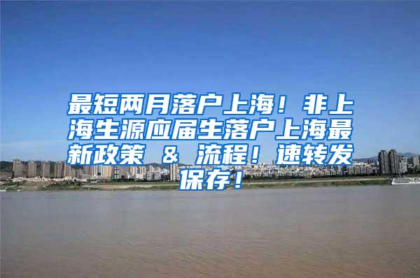 最短两月落户上海！非上海生源应届生落户上海最新政策 & 流程！速转发保存！