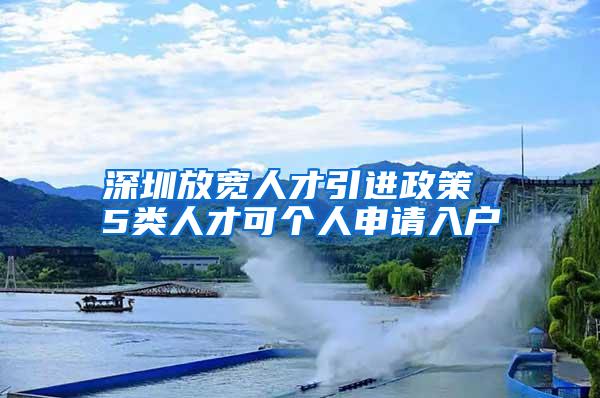 深圳放宽人才引进政策 5类人才可个人申请入户