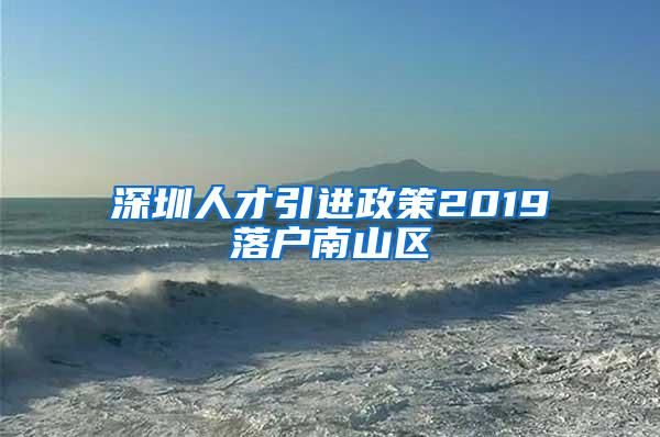 深圳人才引进政策2019落户南山区