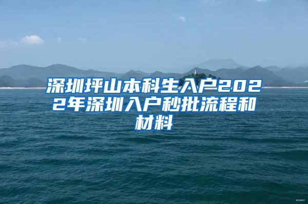 深圳坪山本科生入户2022年深圳入户秒批流程和材料