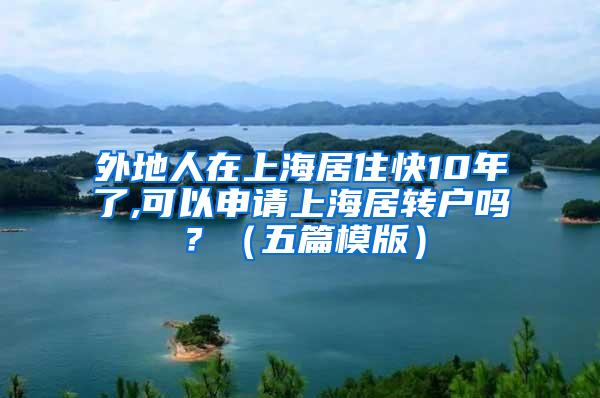 外地人在上海居住快10年了,可以申请上海居转户吗？（五篇模版）