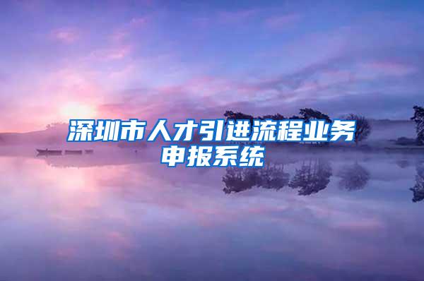 深圳市人才引进流程业务申报系统