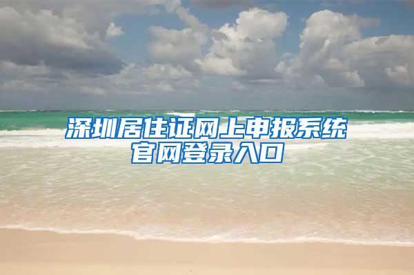 深圳居住证网上申报系统官网登录入口