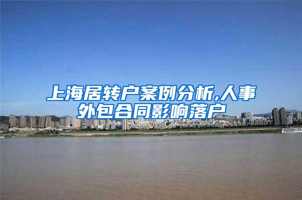 上海居转户案例分析,人事外包合同影响落户