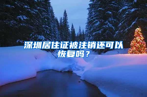 深圳居住证被注销还可以恢复吗？