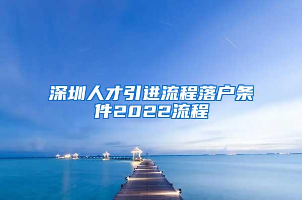 深圳人才引进流程落户条件2022流程