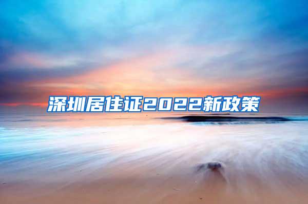 深圳居住证2022新政策