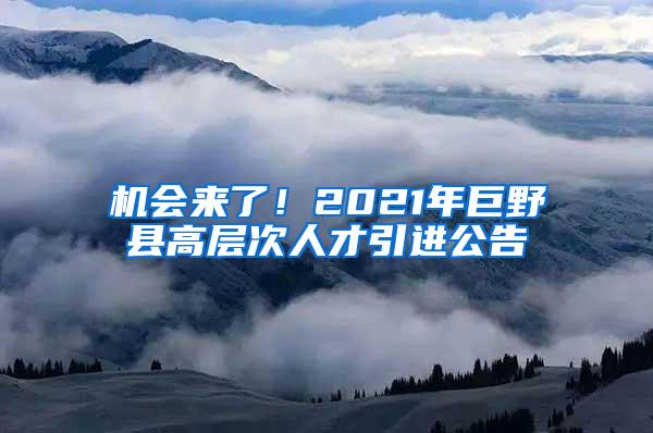 机会来了！2021年巨野县高层次人才引进公告