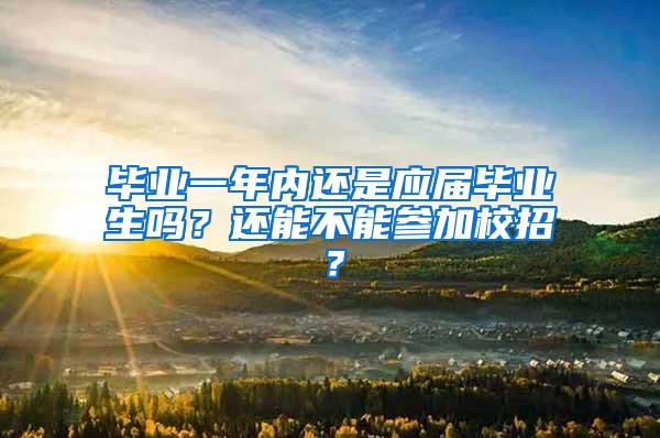 毕业一年内还是应届毕业生吗？还能不能参加校招？