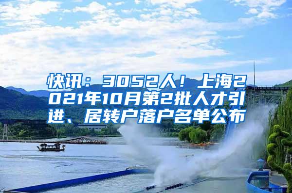 快讯：3052人！上海2021年10月第2批人才引进、居转户落户名单公布