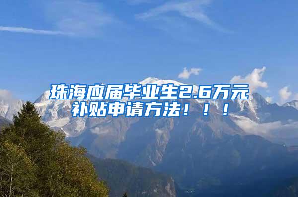 珠海应届毕业生2.6万元补贴申请方法！！！