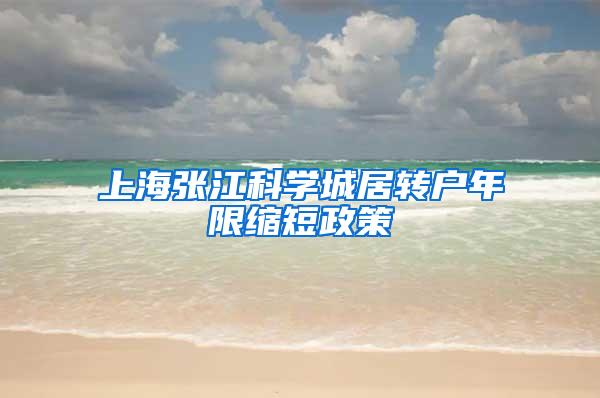 上海张江科学城居转户年限缩短政策