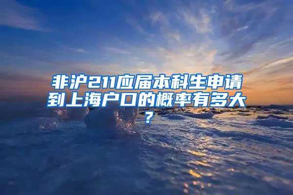 非沪211应届本科生申请到上海户口的概率有多大？