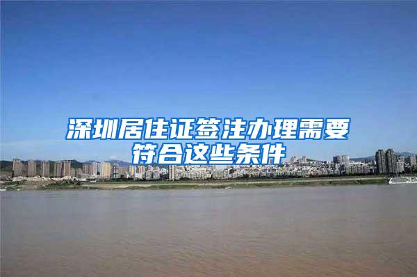 深圳居住证签注办理需要符合这些条件