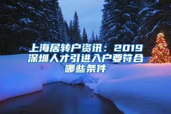 上海居转户资讯：2019深圳人才引进入户要符合哪些条件